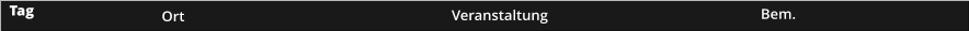 Tag Ort Veranstaltung Bem.